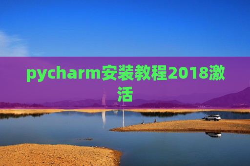 pycharm安装教程2018激活 pycharm安装教程2018激活
